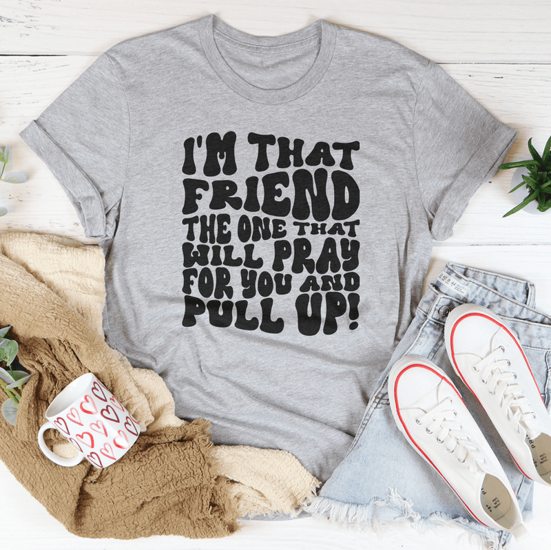 I'm That Friend The One That Will Pray For You And Pull Up Tee Athletic Heather / S Peachy Sunday T-Shirt