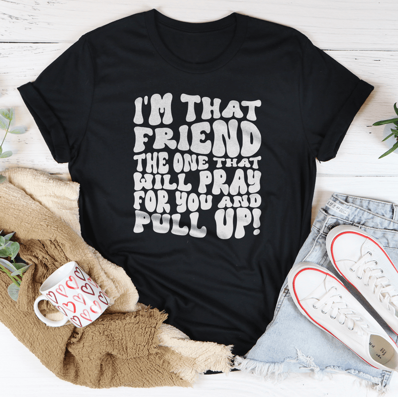 I'm That Friend The One That Will Pray For You And Pull Up Tee Black / S Peachy Sunday T-Shirt