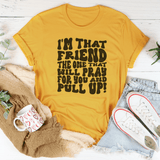 I'm That Friend The One That Will Pray For You And Pull Up Tee Mustard / S Peachy Sunday T-Shirt