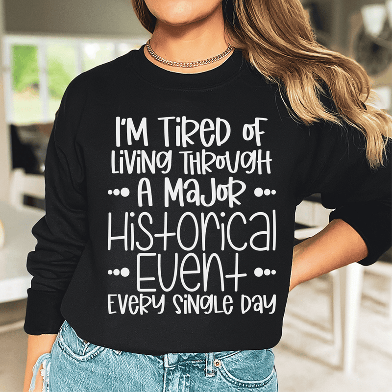 I'm Tired Of Living Through A Major Historical Event Sweatshirt Peachy Sunday T-Shirt