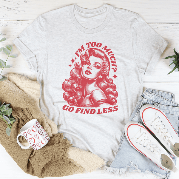 I’m Too Much Go Find Less Tee Ash / S Peachy Sunday T-Shirt