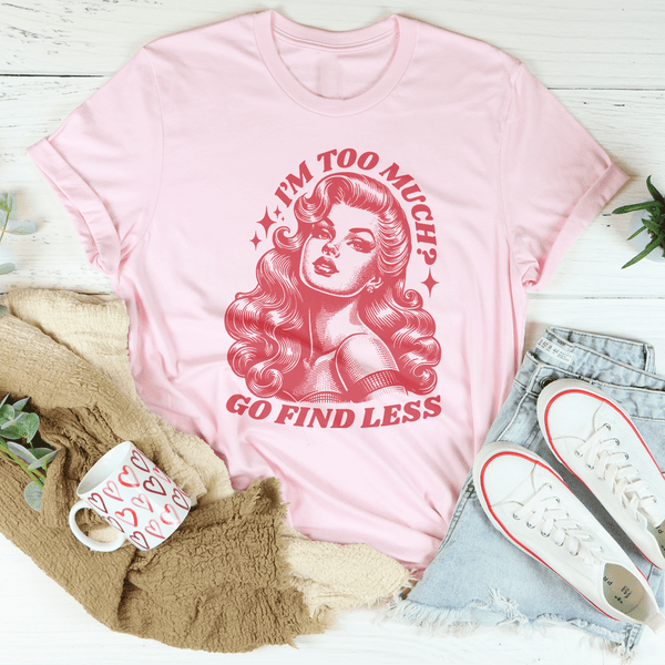 I’m Too Much Go Find Less Tee Pink / S Peachy Sunday T-Shirt