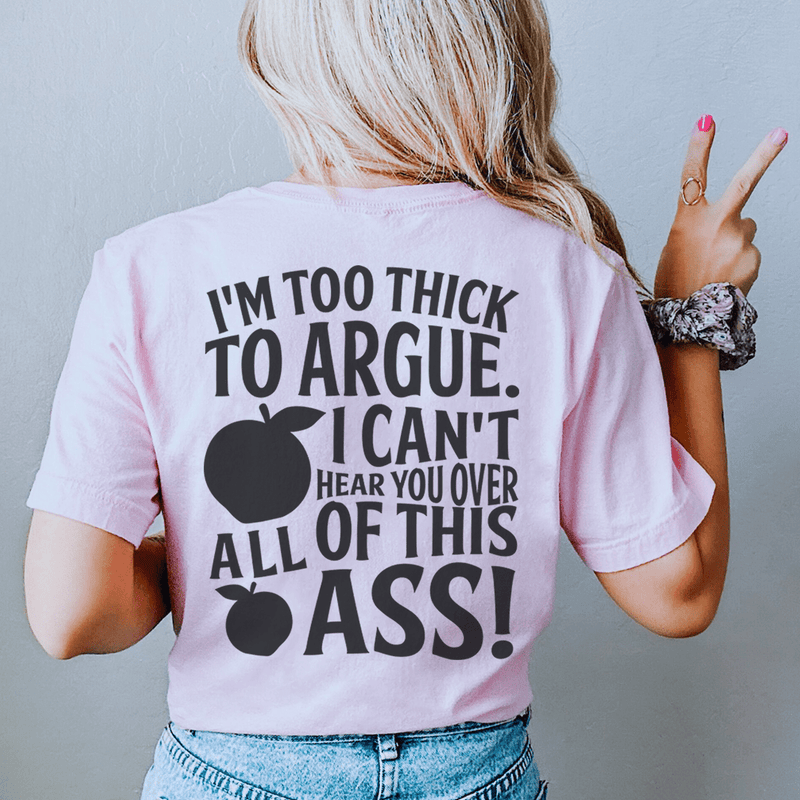 I'm Too Thick To Argue I Can't Hear You Over All Of This Ass Tee Pink / S Peachy Sunday T-Shirt