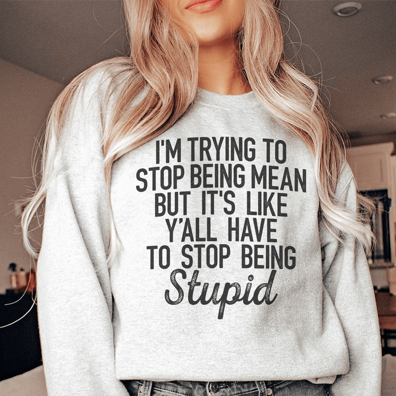 I'm Trying To Stop Being Mean Sweatshirt Peachy Sunday T-Shirt