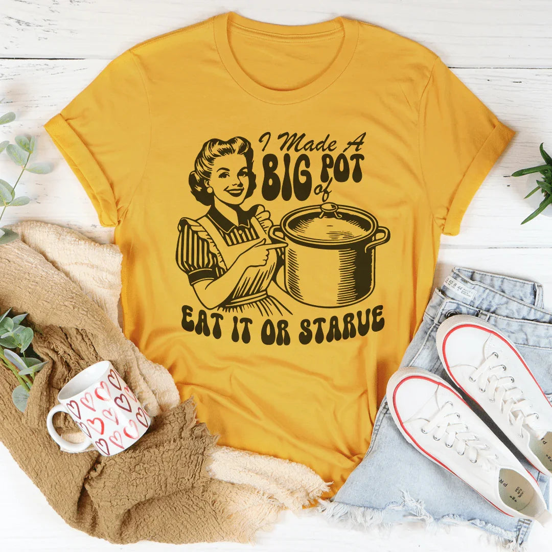 I Made A Big Pot Of Eat It Or Starve Tee Mustard / S Peachy Sunday T-Shirt