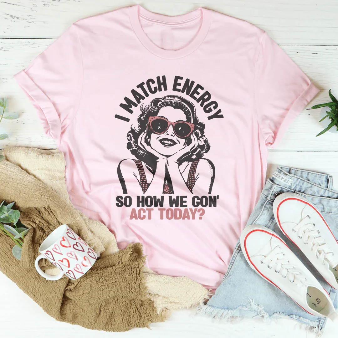 I Match Energy So How We Gon' Act Today Tee Pink / S Peachy Sunday T-Shirt