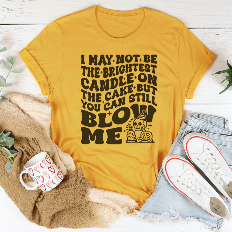 I May Not Be The Brightest Candle On The Cake But You Can Still Blow Me Tee Mustard / S Peachy Sunday T-Shirt