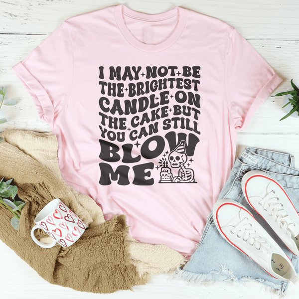 I May Not Be The Brightest Candle On The Cake But You Can Still Blow Me Tee Pink / S Peachy Sunday T-Shirt