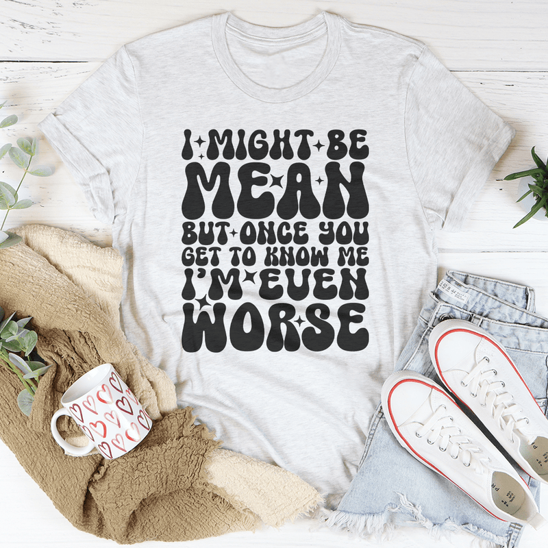 I Might Be Mean But Once You Get To Know Me Tee Ash / S Peachy Sunday T-Shirt