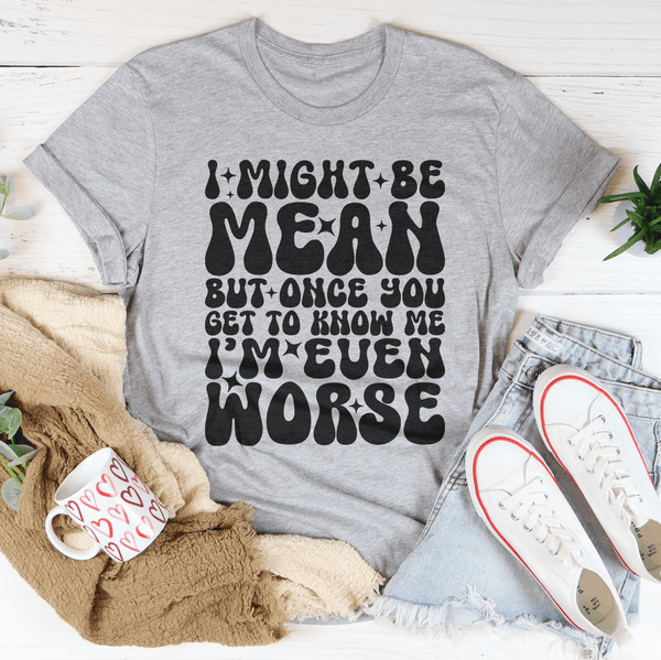 I Might Be Mean But Once You Get To Know Me Tee Athletic Heather / S Peachy Sunday T-Shirt