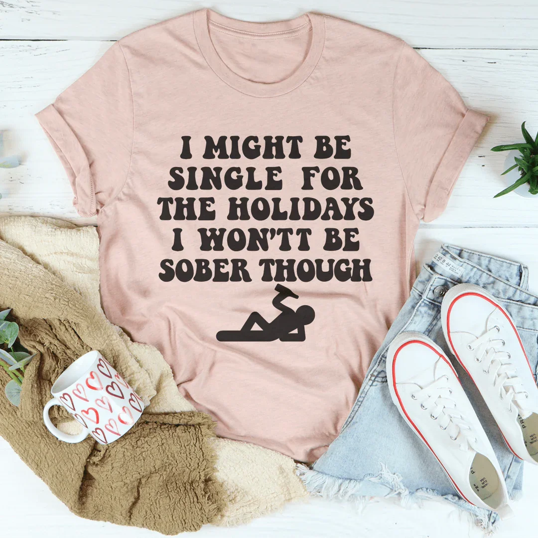 I Might Be Single For The Holidays I Won't Be Sober Though Tee Heather Prism Peach / S Peachy Sunday T-Shirt