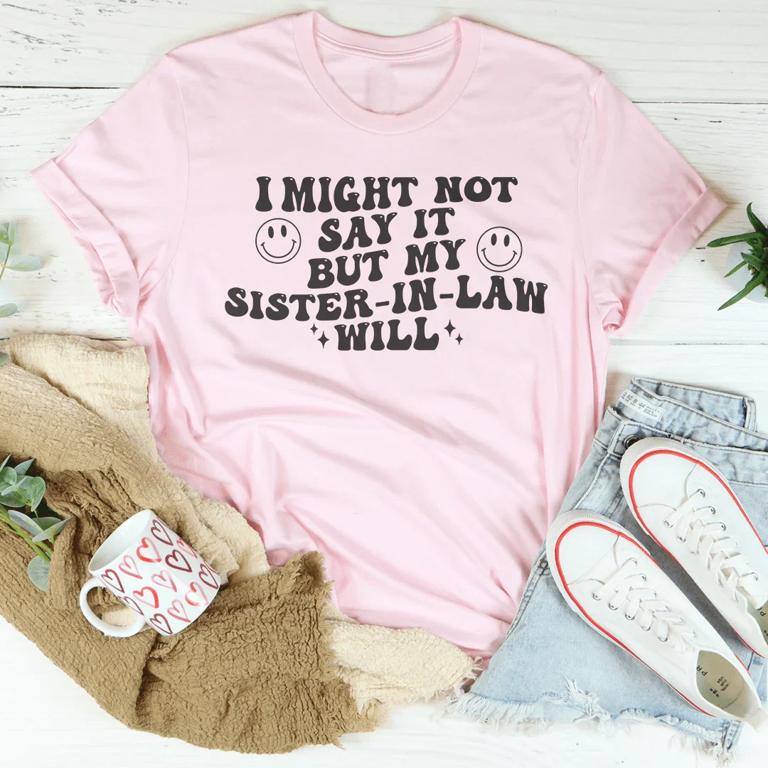 I Might Not Say It But My Sister In Law Will Tee Pink / S Peachy Sunday T-Shirt