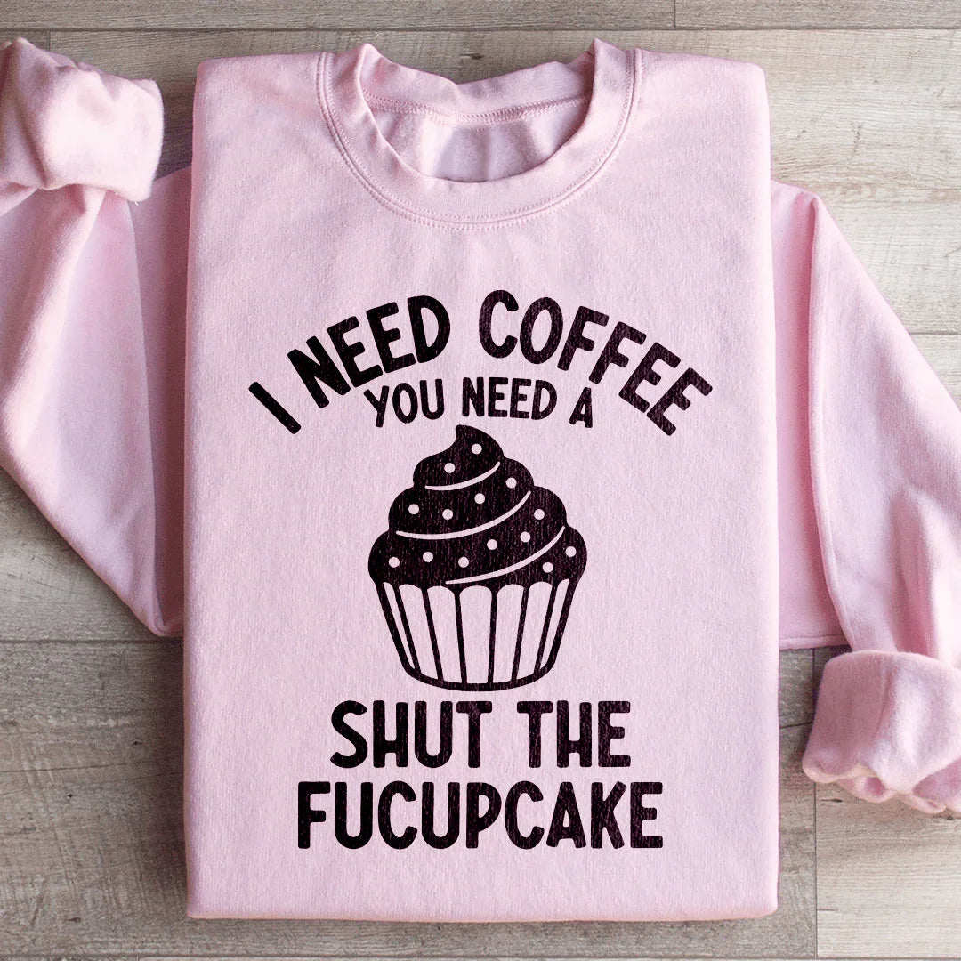 I Need Coffee You Need A Shut The Fucupcake Sweatshirt Light Pink / S Peachy Sunday T-Shirt