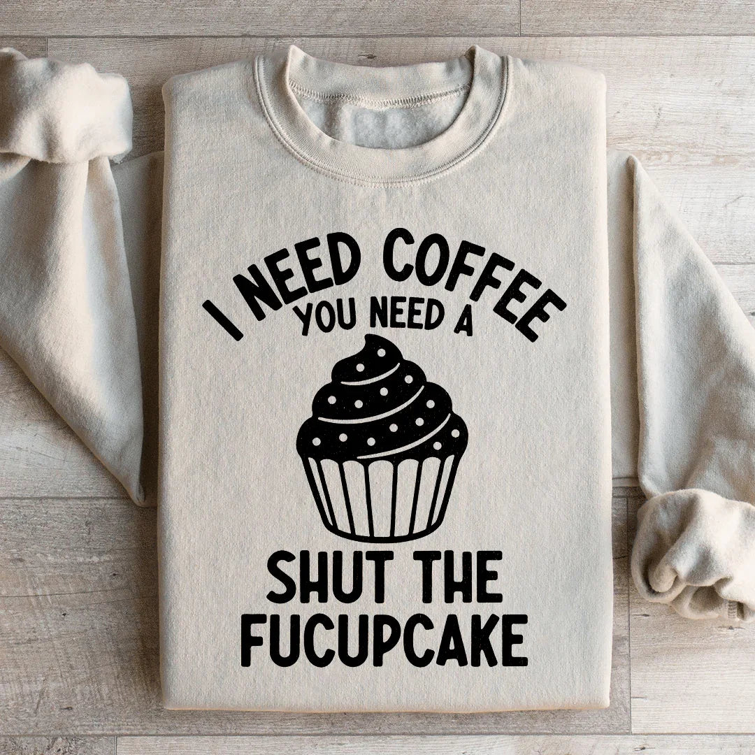 I Need Coffee You Need A Shut The Fucupcake Sweatshirt Sand / S Peachy Sunday T-Shirt
