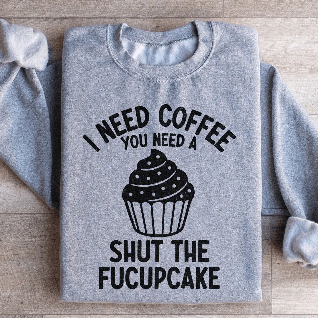 I Need Coffee You Need A Shut The Fucupcake Sweatshirt Sport Grey / S Peachy Sunday T-Shirt
