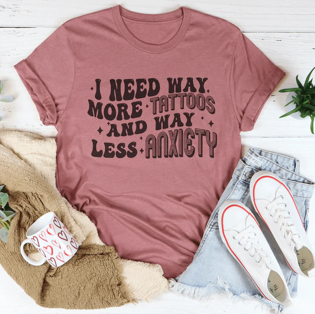 I Need Way More Tattoos And Way Less Anxiety Tee Mauve / S Peachy Sunday T-Shirt