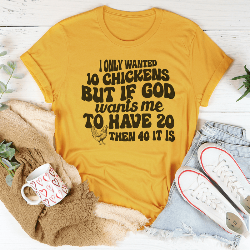 I Only Wanted 10 Chickens But If God Tee Mustard / S Peachy Sunday T-Shirt