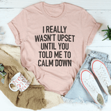 I Really Wasn't Upset Until You Told Me To Calm Down Tee Heather Prism Peach / S Peachy Sunday T-Shirt