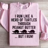 I Run Like A Hero Of Turtles Through Peanut Butter But I Run Sweatshirt Peachy Sunday T-Shirt