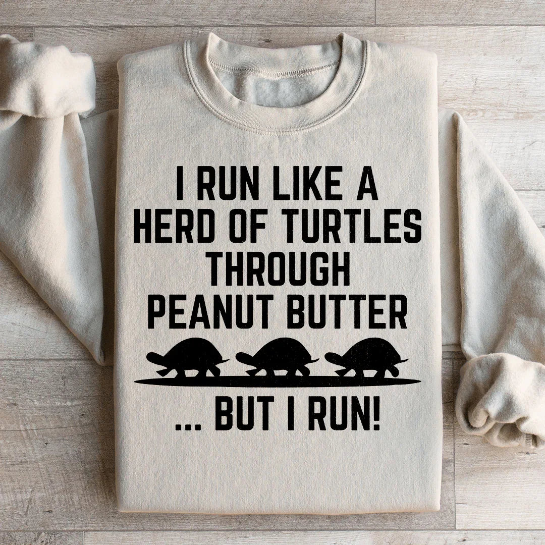 I Run Like A Hero Of Turtles Through Peanut Butter But I Run Sweatshirt Peachy Sunday T-Shirt
