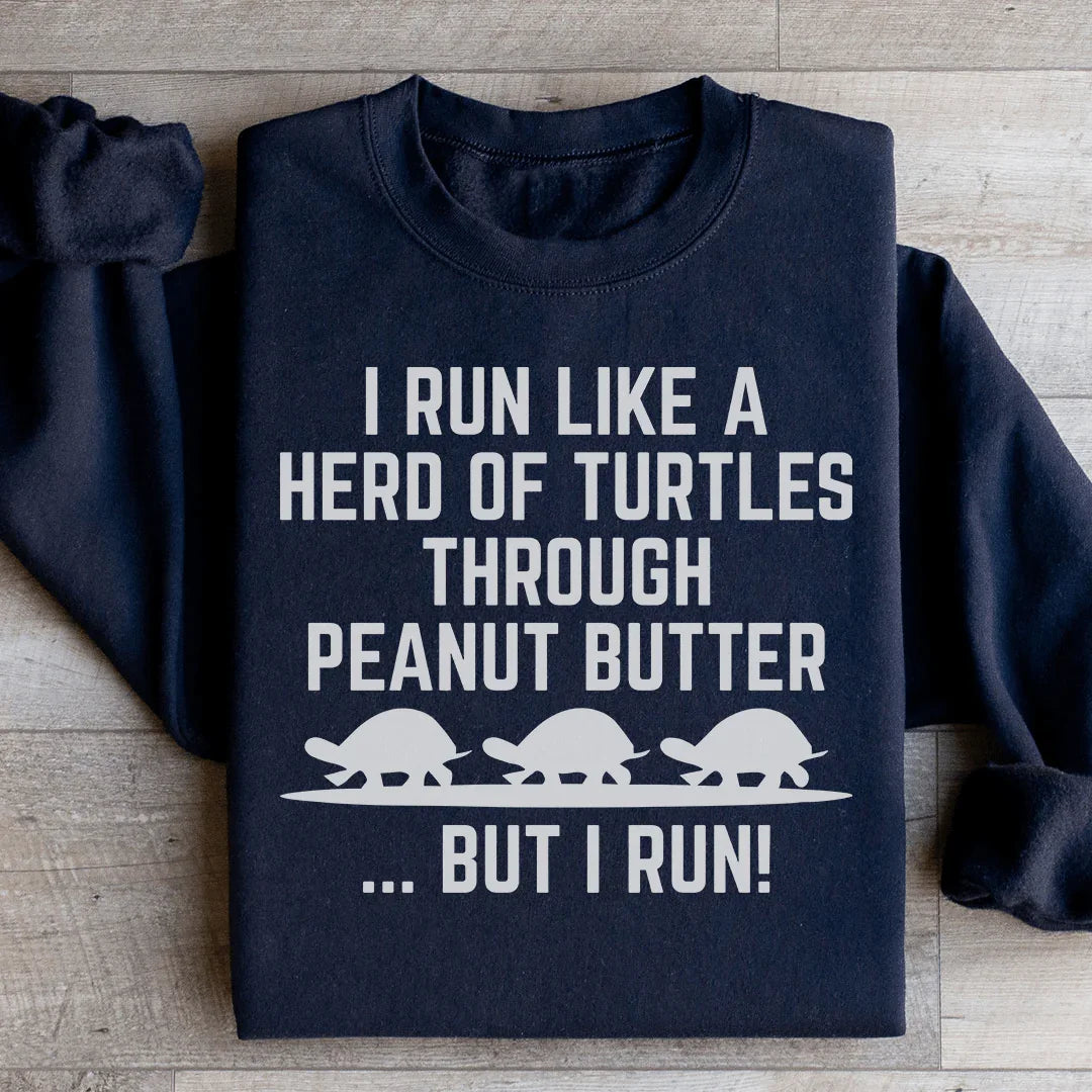 I Run Like A Hero Of Turtles Through Peanut Butter But I Run Sweatshirt Peachy Sunday T-Shirt