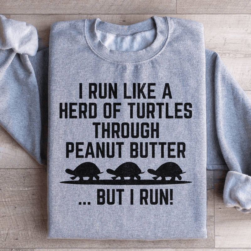 I Run Like A Hero Of Turtles Through Peanut Butter But I Run Sweatshirt Peachy Sunday T-Shirt