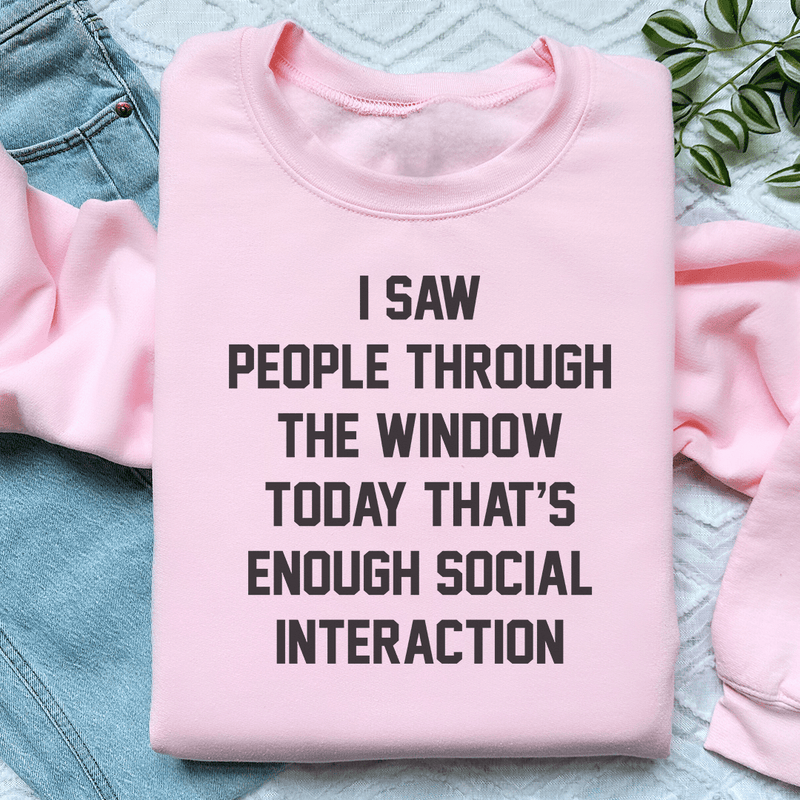 I Saw People Through the Window Today That's Enough Social Interaction Sweatshirt Light Pink / S Peachy Sunday T-Shirt