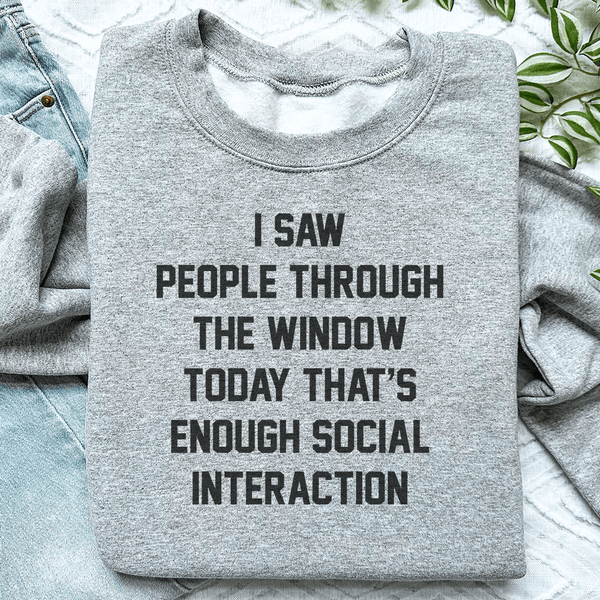 I Saw People Through the Window Today That's Enough Social Interaction Sweatshirt Sport Grey / S Peachy Sunday T-Shirt