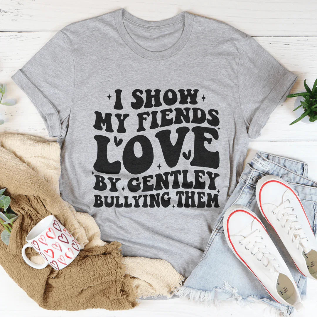 I Show My Friends Love By Gently Bullying Them Tee Athletic Heather / S Peachy Sunday T-Shirt
