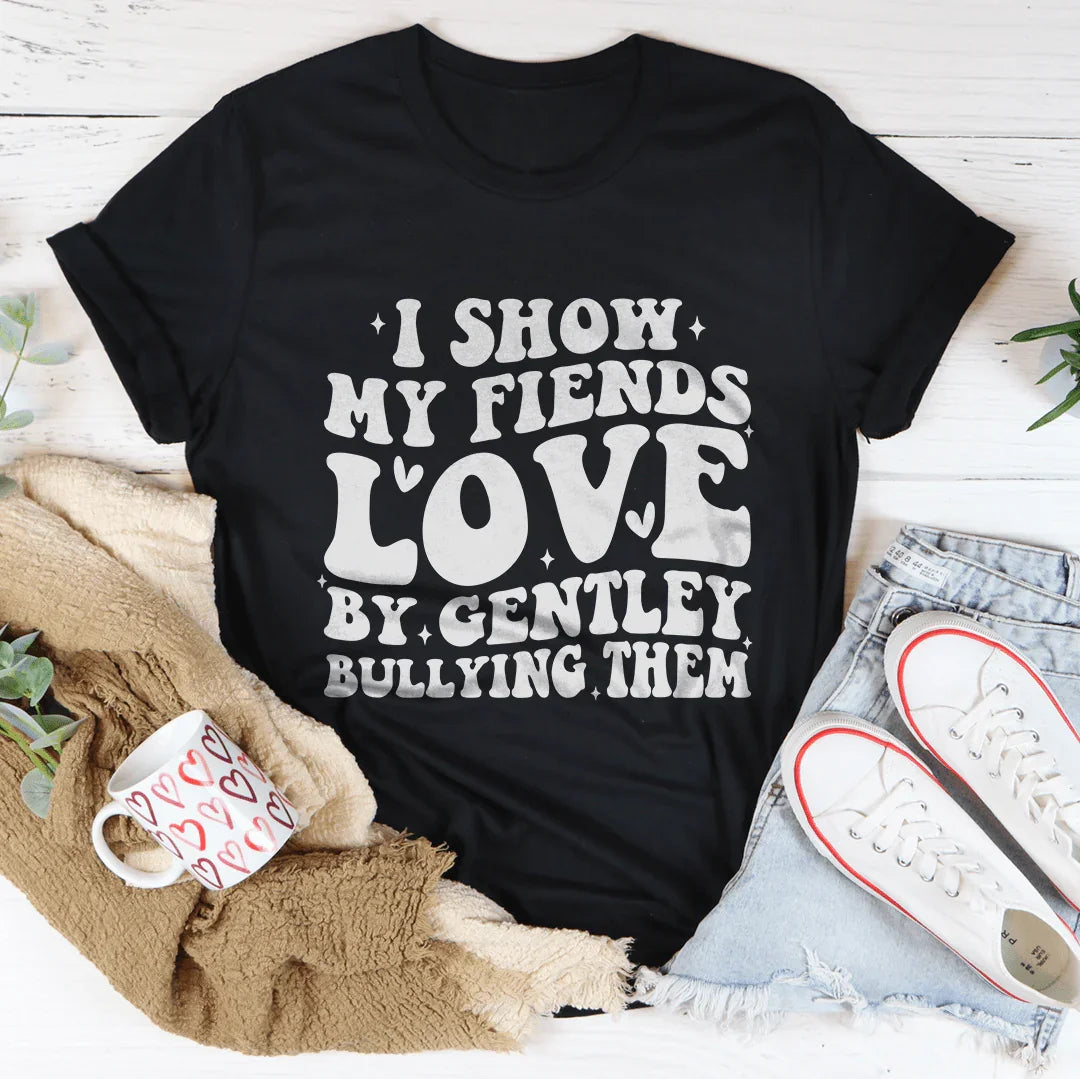 I Show My Friends Love By Gently Bullying Them Tee Black Heather / S Peachy Sunday T-Shirt