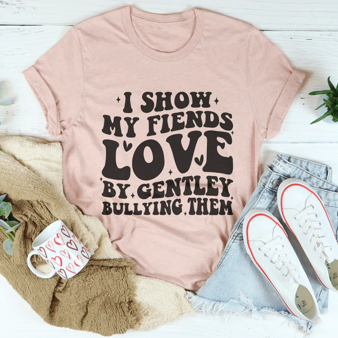 I Show My Friends Love By Gently Bullying Them Tee Heather Prism Peach / S Peachy Sunday T-Shirt