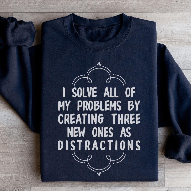 I Solve All Of My Problems By Creating Three New Ones As Distractions Sweatshirt Black / S Peachy Sunday T-Shirt