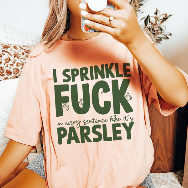 I Sprinkle F In Every Sentence Like It's Parsley Tee Heather Prism Peach / S Peachy Sunday T-Shirt