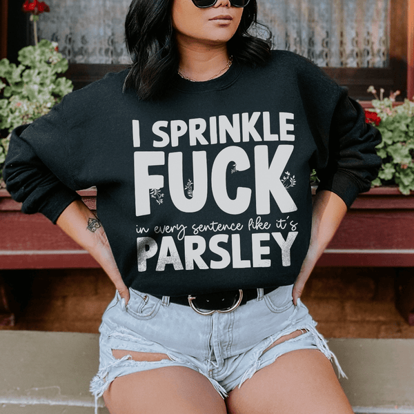 I Sprinkle In Every Sentence Like It's Parsley Sweatshirt Black / S Peachy Sunday T-Shirt