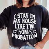 I Stay In My House Like I'm On Probation Sweatshirt Black / S Peachy Sunday T-Shirt