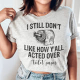 I Still Don't Like How Y'all Acted Over Toilet Paper Tee Athletic Heather / S Peachy Sunday T-Shirt