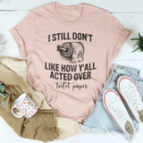I Still Don't Like How Y'all Acted Over Toilet Paper Tee Heather Prism Peach / S Peachy Sunday T-Shirt