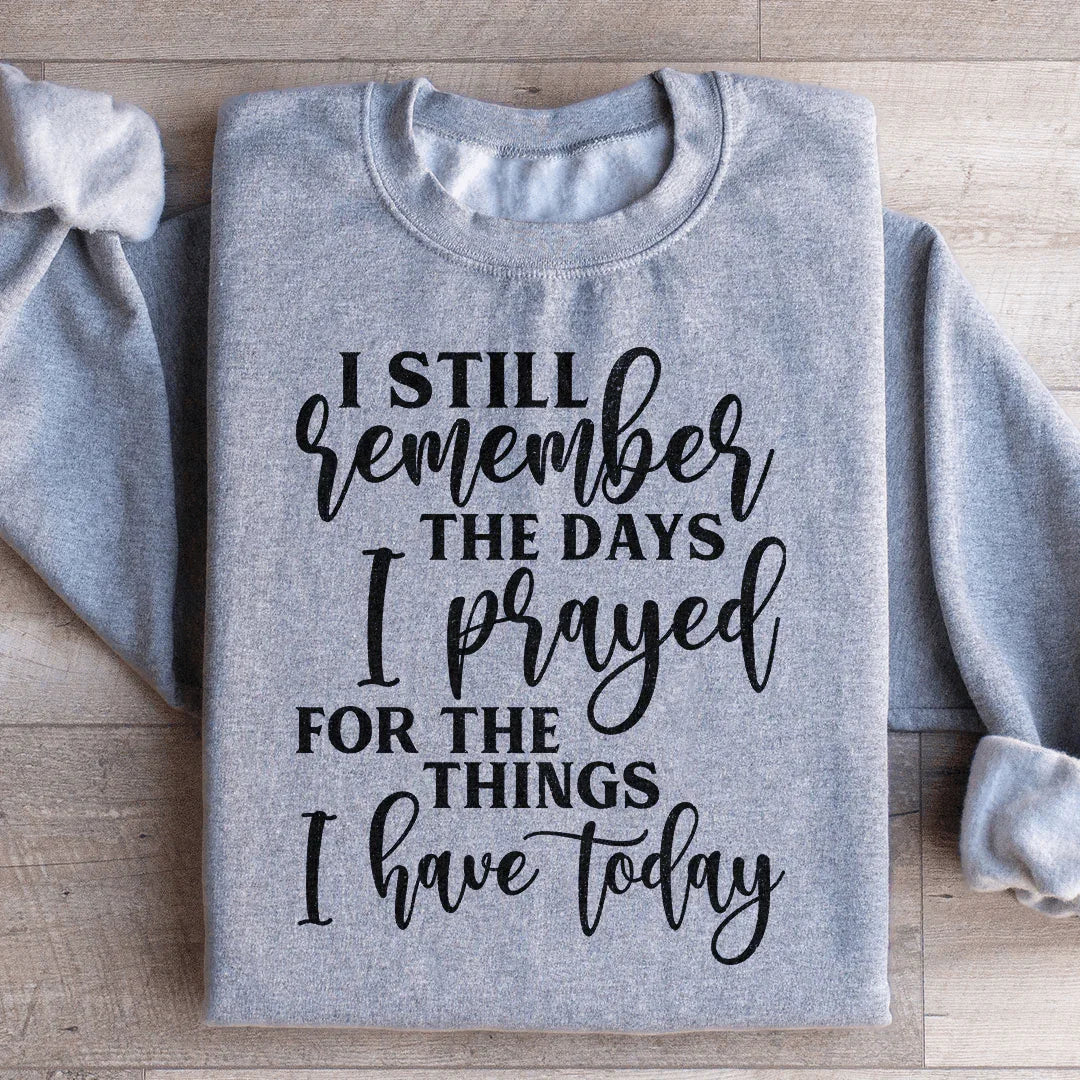 I Still Remember The Days I Prayed For The Things I Have Today Sweatshirt Sport Grey / S Peachy Sunday T-Shirt