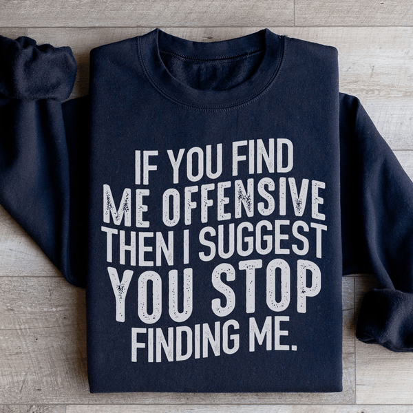 I Suggest You Stop Finding Me Sweatshirt