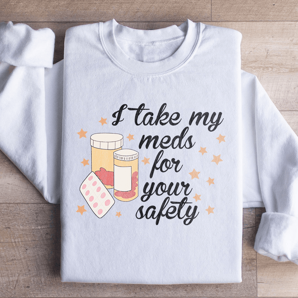 I Take My Meds For Your Safety Sweatshirt White / S Peachy Sunday T-Shirt