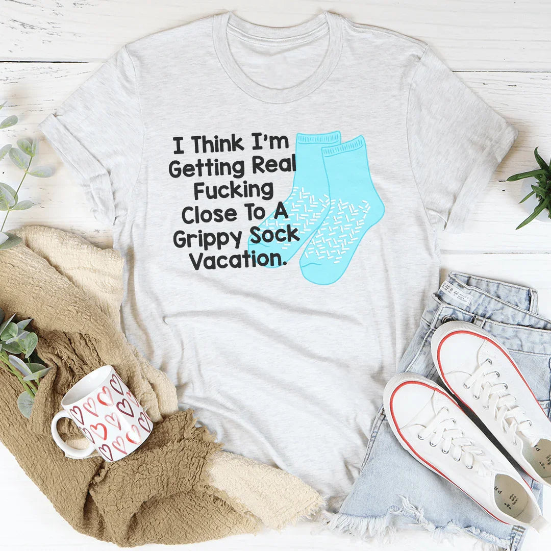 I Think I’m Getting Real F-cking Close To A Grippy Sock Vacation Tee Ash / S Peachy Sunday T-Shirt