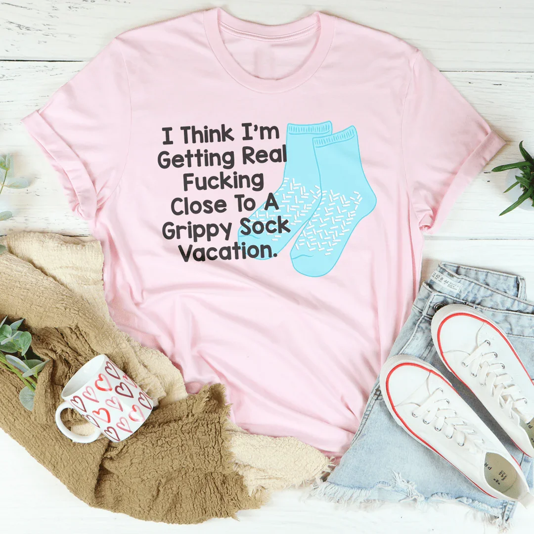 I Think I’m Getting Real F-cking Close To A Grippy Sock Vacation Tee Pink / S Peachy Sunday T-Shirt
