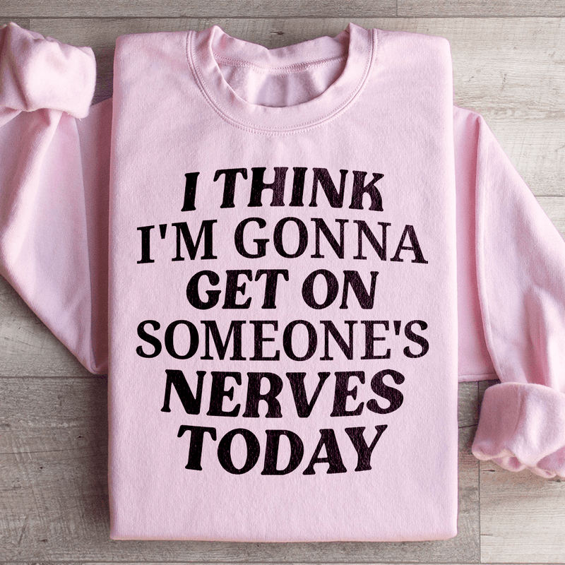 I Think I'm Gonna Get On Someone's Nerves Today Sweatshirt Light Pink / S Peachy Sunday T-Shirt