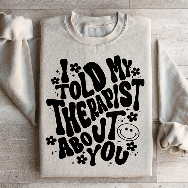 I Told My Therapist About You Sweatshirt Sand / S Peachy Sunday T-Shirt