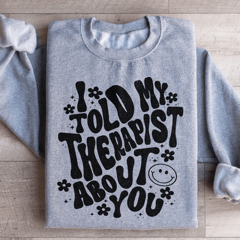 I Told My Therapist About You Sweatshirt Sport Grey / S Peachy Sunday T-Shirt