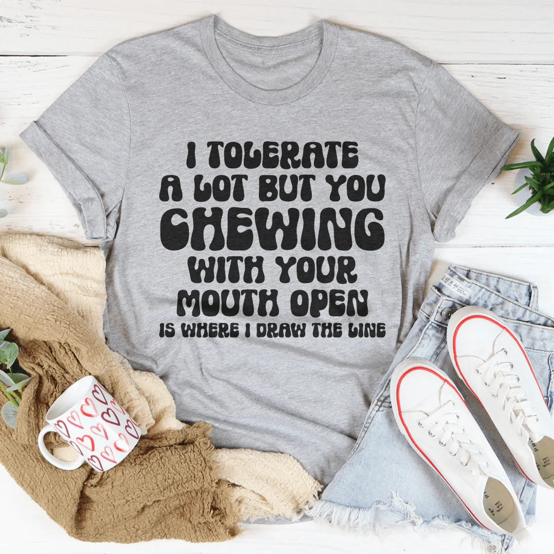 I Tolerate A Lot But You Chewing With Your Mouth Open Is Where I Draw The Line Tee Athletic Heather / S Peachy Sunday T-Shirt