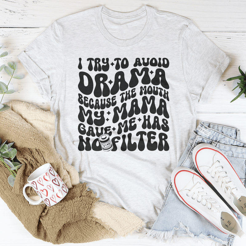 I Try To Avoid Drama Because The Mouth My Mama Gave Me Has No Filter Tee Peachy Sunday T-Shirt