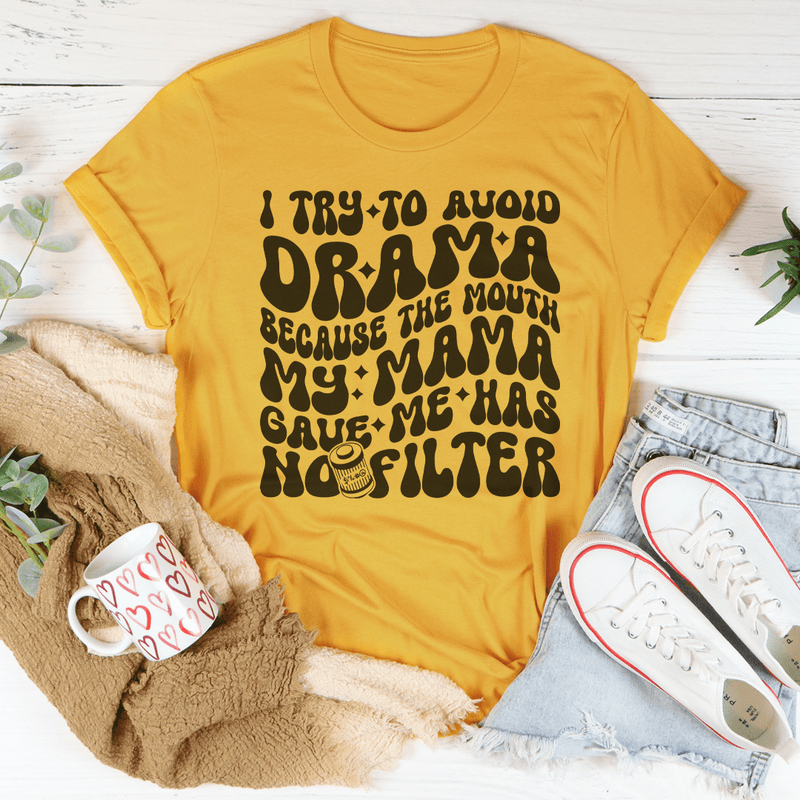 I Try To Avoid Drama Because The Mouth My Mama Gave Me Has No Filter Tee Mustard / S Peachy Sunday T-Shirt