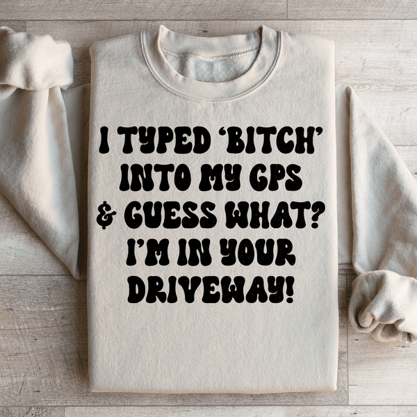 I Typed B Into My GPS & Guess What I'm In Your Driveway Sweatshirt Sand / S Peachy Sunday T-Shirt
