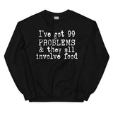 I've Got 99 Problems & They All Involve Food Sweatshirt Black / S Peachy Sunday T-Shirt